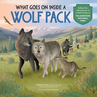 Cover Image for What Goes on Inside a Wolf Pack: Follow the Adventures of a Wolf Family in Yellowstone National Park -- Kathleen Yale, Hardcover