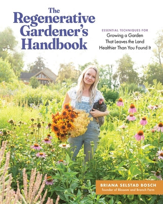 Cover Image for The Regenerative Gardener's Handbook: Essential Techniques for Growing a Garden That Leaves the Land Healthier Than You Found It -- Briana Selstad Bosch, Paperback