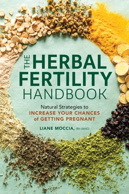 Cover Image for The Herbal Fertility Handbook: Natural Strategies to Increase Your Chances of Getting Pregnant -- Liane Moccia, Paperback