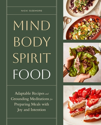 Cover Image for Mind, Body, Spirit, Food: Adaptable Recipes and Grounding Meditations for Preparing Meals with Joy and Intention -- Nicki Sizemore, Hardcover