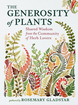 Cover Image for The Generosity of Plants: Shared Wisdom from the Community of Herb Lovers -- Rosemary Gladstar, Hardcover