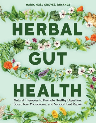 Cover Image for Herbal Gut Health: Natural Therapies to Promote Healthy Digestion, Boost Your Microbiome, and Support Gut Repair -- Maria Noel Groves, Paperback