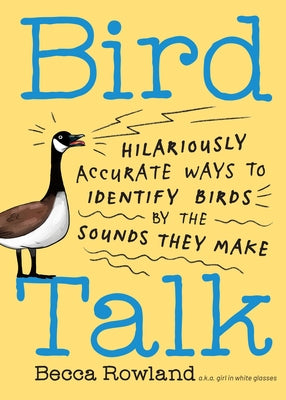 Cover Image for Bird Talk: Hilariously Accurate Ways to Identify Birds by the Sounds They Make -- Becca Rowland, Paperback