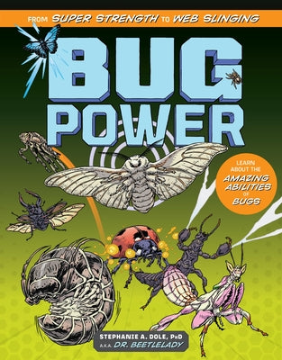 Cover Image for Bug Power: From Super Strength to Web Slinging; Learn about the Amazing Abilities of Bugs -- Stephanie A. Dole, Hardcover