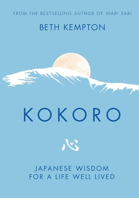 Cover Image for Kokoro: Japanese Wisdom for a Life Well Lived -- Beth Kempton, Hardcover
