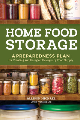 Cover Image for Home Food Storage: A Preparedness Plan for Creating and Using an Emergency Food Supply -- Allison Michael, Paperback
