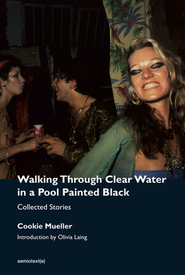 Cover Image for Walking Through Clear Water in a Pool Painted Black, New Edition: Collected Stories -- Cookie Mueller, Paperback