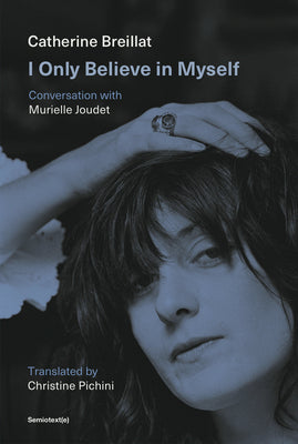 Cover Image for I Only Believe in Myself: Conversation with Murielle Joudet -- Catherine Breillat, Paperback