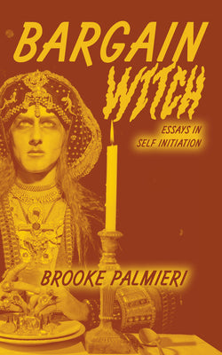 Cover Image for Bargain Witch: Essays in Self-Initiation -- Brooke Palmieri, Paperback