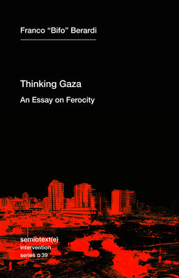 Cover Image for Thinking Gaza: An Essay on Ferocity -- Franco Bifo Berardi, Paperback