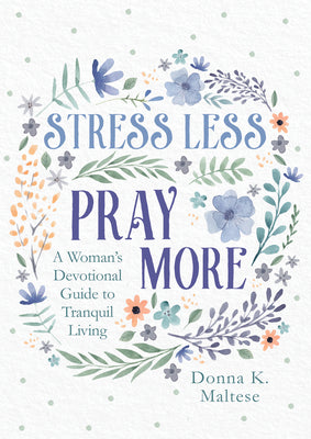 Cover Image for Stress Less, Pray More: A Woman's Devotional Guide to Tranquil Living -- Donna K. Maltese, Paperback