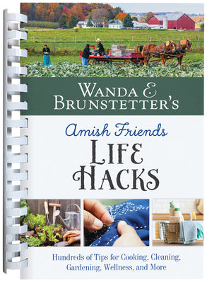 Cover Image for Wanda E. Brunstetter's Amish Friends Life Hacks: Hundreds of Tips for Cooking, Cleaning, Gardening, Wellness, and More -- Wanda E. Brunstetter, Spiral