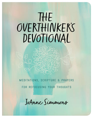 Cover Image for The Overthinker's Devotional: Meditations, Scripture, and Prayers for Refocusing Your Thoughts -- Joanne Simmons, Paperback