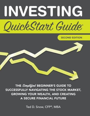 Cover Image for Investing QuickStart Guide - 2nd Edition: The Simplified Beginner's Guide to Successfully Navigating the Stock Market, Growing Your Wealth & Creating -- Ted Snow Cfp(r) Mba, Hardcover