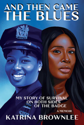 Cover Image for And Then Came the Blues: My Story of Survival on Both Sides of the Badge -- Katrina Brownlee, Hardcover
