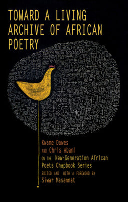 Cover Image for Toward a Living Archive of African Poetry: Kwame Dawes and Chris Abani on the New-Generation African Poets Chapbook Series -- Kwame Dawes, Paperback