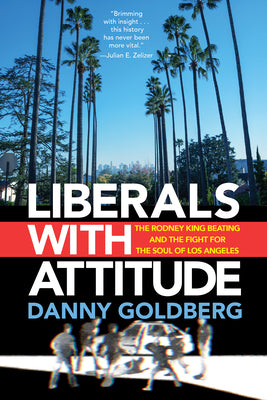 Cover Image for Liberals with Attitude: The Rodney King Beating and the Fight for the Soul of Los Angeles -- Danny Goldberg, Hardcover