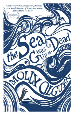 Cover Image for The Sea Gives Up the Dead: Stories -- Molly Olguín, Paperback