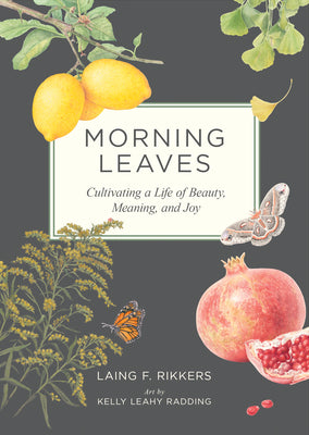 Cover Image for Morning Leaves: Cultivating a Life of Beauty, Meaning, and Joy -- Laing F. Rikkers, Hardcover