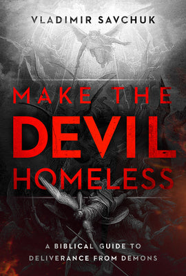 Cover Image for Make the Devil Homeless: A Biblical Guide to Deliverance from Demons -- Vladimir Savchuk, Paperback