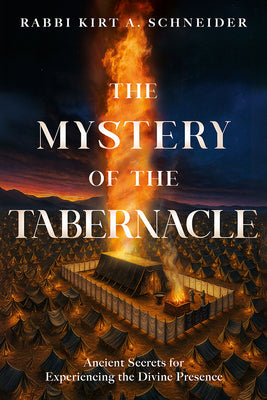 Cover Image for The Mystery of the Tabernacle: Ancient Secrets for Experiencing the Divine Presence -- Rabbi Kirt a. Schneider, Hardcover