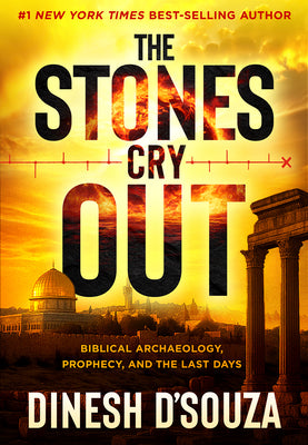 Cover Image for The Stones Cry Out: Biblical Archaeology, Prophecy, and the Last Days -- Dinesh D'Souza, Hardcover