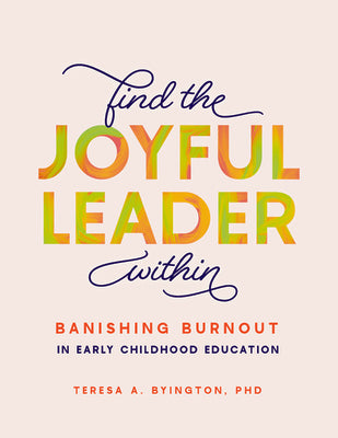 Cover Image for Find the Joyful Leader Within: Banishing Burnout in Early Childhood Education -- Teresa A. Byington, Paperback