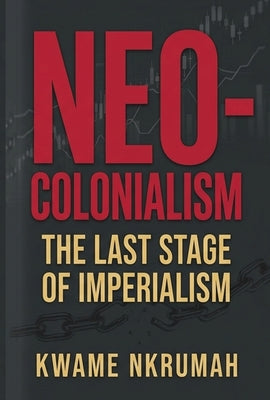 Cover Image for Neo-Colonialism: The Last Stage of Imperialism -- Kwame Nkrumah, Paperback