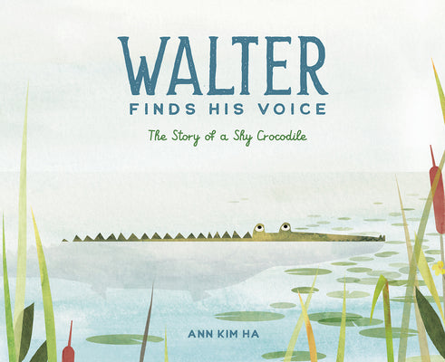 Cover Image for Walter Finds His Voice: The Story of a Shy Crocodile -- Ann Kim Ha, Hardcover