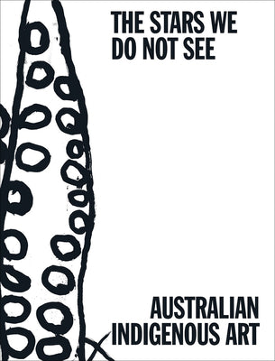 Cover Image for The Stars We Do Not See: Australian Indigenous Art -- Myles Russell-Cook, Hardcover