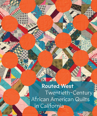 Cover Image for Routed West: Twentieth-Century African American Quilts in California -- Elaine Yau, Hardcover