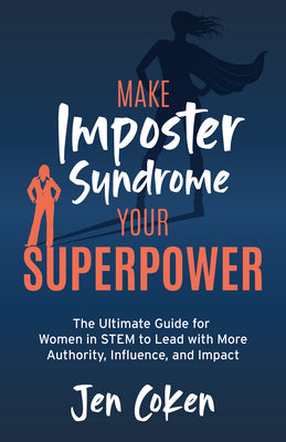 Cover Image for Make Imposter Syndrome Your Superpower: The Ultimate Guide for Women in Stem to Lead with More Authority, Influence, and Impact -- Jen Coken, Paperback