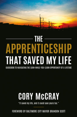 Cover Image for The Apprenticeship That Saved My Life: Guidebook to Navigating the Earn-While-You-Learn Opportunity of a Lifetime -- Cory McCray, Paperback