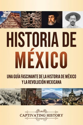 Cover Image for Historia de México: Una guía fascinante de la historia de México y la Revolución Mexicana -- Captivating History, Paperback