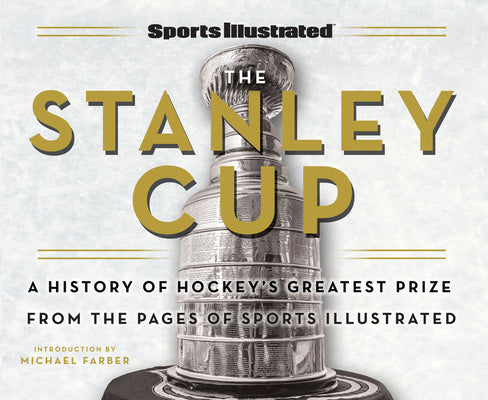 Cover Image for Sports Illustrated the Stanley Cup: A History of Hockey's Greatest Prize from the Pages of Sports Illustrated -- Sports Illustrated, Hardcover
