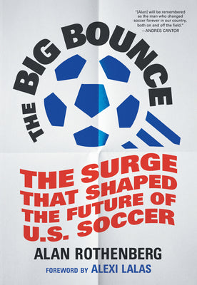 Cover Image for The Big Bounce: The Surge That Shaped the Future of U.S. Soccer -- Alan Rothenberg, Hardcover