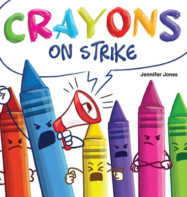 Cover Image for Crayons on Strike: A Funny, Rhyming, Read Aloud Kid's Book About Respect and Kindness for School Supplies -- Jennifer Jones, Hardcover