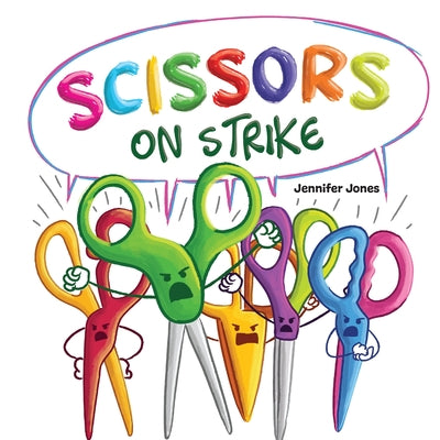 Cover Image for Scissors on Strike: A Funny, Rhyming, Read Aloud Kid's Book About Respect and Kindness for School Supplies -- Jennifer Jones, Paperback