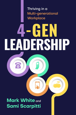 Cover Image for 4-Gen Leadership: Thriving in a Multi-Generational Workplace -- Mark White, Paperback