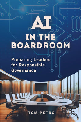 Cover Image for AI in the Boardroom: Preparing Leaders for Responsible Governance -- Tom Petro, Paperback