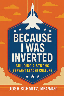 Cover Image for Because I Was Inverted: Building a Strong Servant Leader Culture -- Joshua Schmitz, Paperback