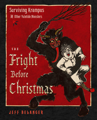 Cover Image for The Fright Before Christmas: Surviving Krampus and Other Yuletide Monsters, Witches, and Ghosts -- Jeff Belanger, Hardcover