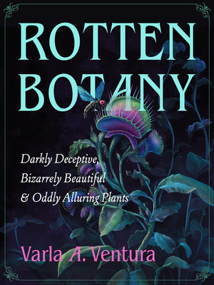 Cover Image for Rotten Botany: Darkly Deceptive, Bizarrely Beautiful & Oddly Alluring Plants -- Varla A. Ventura, Paperback