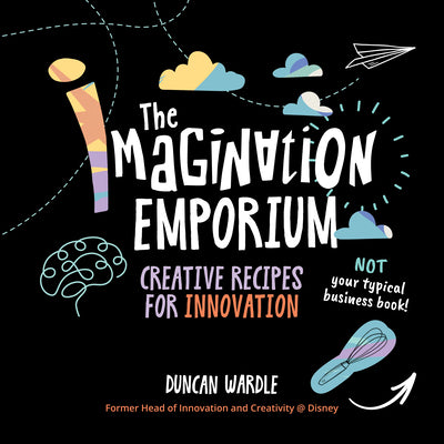 Cover Image for The Imagination Emporium: Creative Recipes for Innovation -- Duncan Wardle, Hardcover