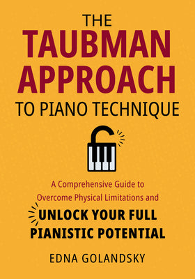 Cover Image for The Taubman Approach to Piano Technique: A Comprehensive Guide to Overcome Physical Limitations and Unlock Your Full Pianistic Potential -- Edna Golandsky, Paperback