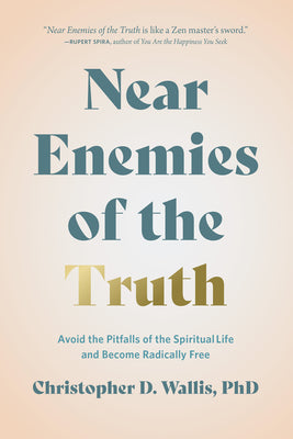 Cover Image for Near Enemies of the Truth: Avoid the Pitfalls of the Spiritual Life and Become Radically Free -- Christopher D. Wallis, Hardcover