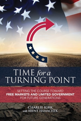 Cover Image for Time for a Turning Point: Setting a Course Toward Free Markets and Limited Government for Future Generations -- Charlie Kirk, Paperback