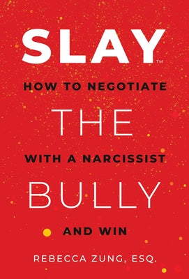 Cover Image for Slay the Bully: How to Negotiate with a Narcissist and Win -- Rebecca Zung, Paperback