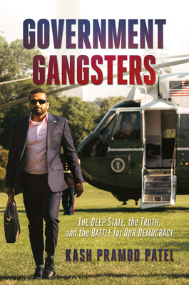 Cover Image for Government Gangsters: The Deep State, the Truth, and the Battle for Our Democracy -- Kash Pramod Patel, Hardcover