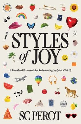 Cover Image for Styles of Joy: A Feel-Good Framework for Rediscovering Joy (with a Twist!) -- Sc Perot, Hardcover